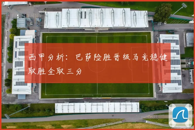西甲分析：巴萨险胜晋级马竞稳健取胜全取三分